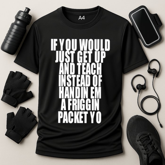 If You Would Just Get Up And Teach Instead Of Handin Em A Friggin Packet Yo Performance Shirt