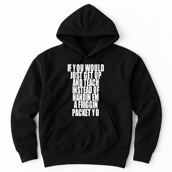 If You Would Just Get Up And Teach Instead Of Handin Em A Friggin Packet Yo Hoodie