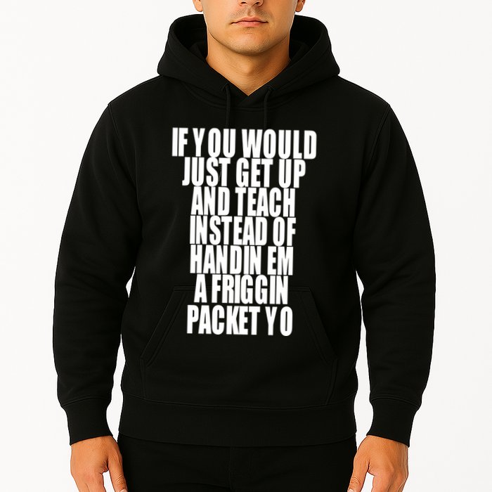 If You Would Just Get Up And Teach Instead Of Handin Em A Friggin Packet Yo Hoodie