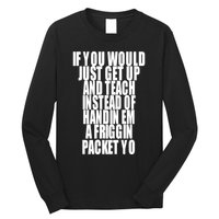 If You Would Just Get Up And Teach Instead Of Handin Em A Friggin Packet Yo Long Sleeve Shirt
