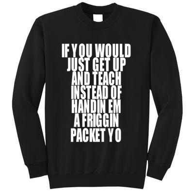 If You Would Just Get Up And Teach Instead Of Handin Em A Friggin Packet Yo Sweatshirt