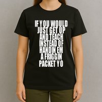 If You Would Just Get Up And Teach Instead Of Handin Em A Friggin Packet Yo T-Shirt