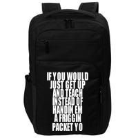 If You Would Just Get Up And Teach Instead Of Handin Em A Friggin Packet Yo Impact Tech Backpack