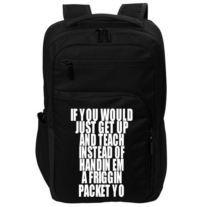 If You Would Just Get Up And Teach Instead Of Handin Em A Friggin Packet Yo Impact Tech Backpack