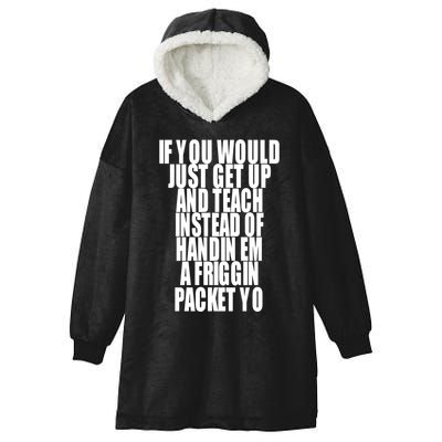 If You Would Just Get Up And Teach Instead Of Handin Em A Friggin Packet Yo Hooded Wearable Blanket