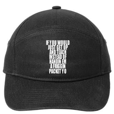 If You Would Just Get Up And Teach Instead Of Handin Em A Friggin Packet Yo 7-Panel Snapback Hat