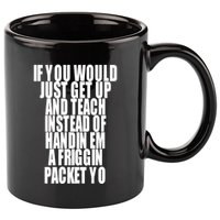 If You Would Just Get Up And Teach Instead Of Handin Em A Friggin Packet Yo 11oz C Handle Ceramic Mug