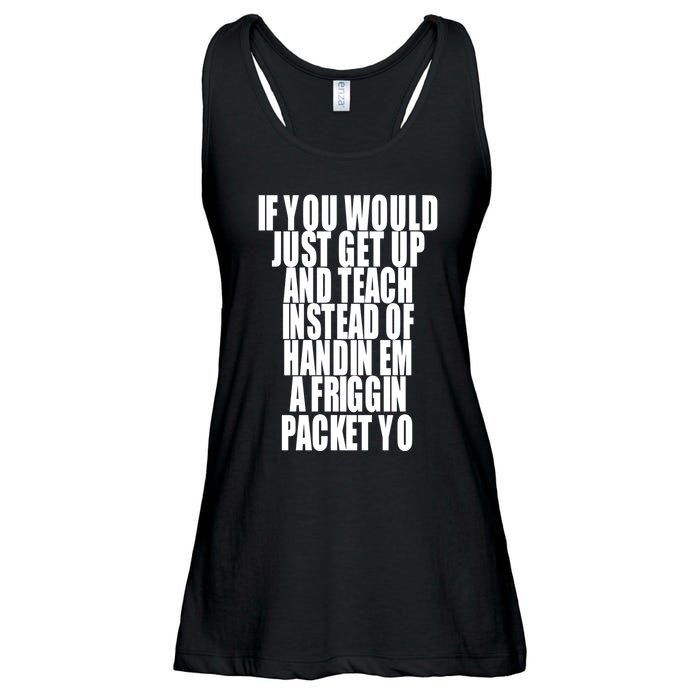 If You Would Just Get Up And Teach Instead Of Handin Em A Friggin Packet Yo Ladies Essential Flowy Tank