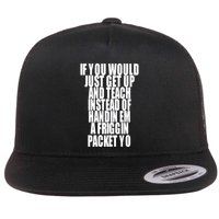If You Would Just Get Up And Teach Instead Of Handin Em A Friggin Packet Yo Flatbill Hat
