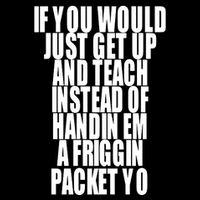 If You Would Just Get Up And Teach Instead Of Handin Em A Friggin Packet Yo Flatbill Hat
