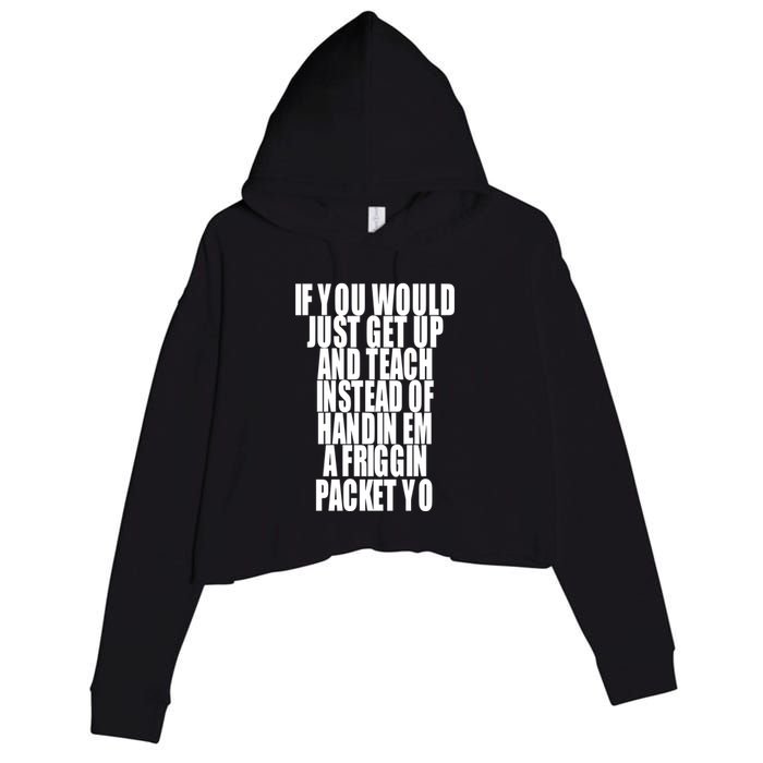 If You Would Just Get Up And Teach Instead Of Handin Em A Friggin Packet Yo Crop Fleece Hoodie