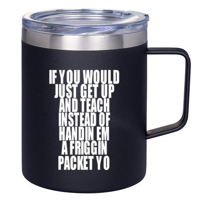 If You Would Just Get Up And Teach Instead Of Handin Em A Friggin Packet Yo 12oz Stainless Steel Coffee Mug