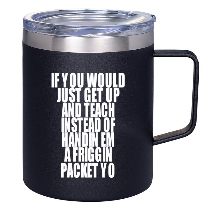 If You Would Just Get Up And Teach Instead Of Handin Em A Friggin Packet Yo 12oz Stainless Steel Coffee Mug