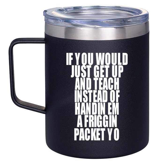 If You Would Just Get Up And Teach Instead Of Handin Em A Friggin Packet Yo 12oz Stainless Steel Coffee Mug