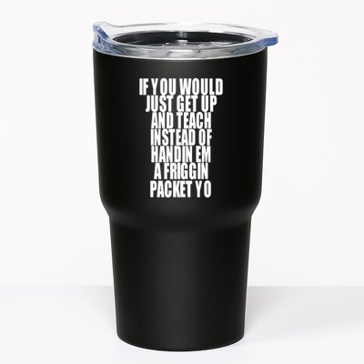If You Would Just Get Up And Teach Instead Of Handin Em A Friggin Packet Yo Tumbler