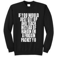 If You Would Just Get Up And Teach Instead Of Handin Em A Friggin Packet Yo Tall Sweatshirt