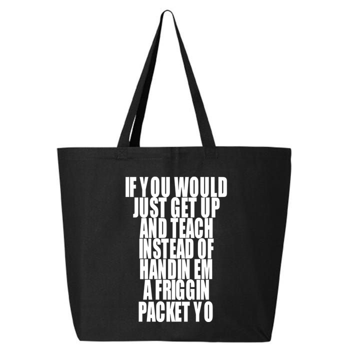 If You Would Just Get Up And Teach Instead Of Handin Em A Friggin Packet Yo 25L Jumbo Tote
