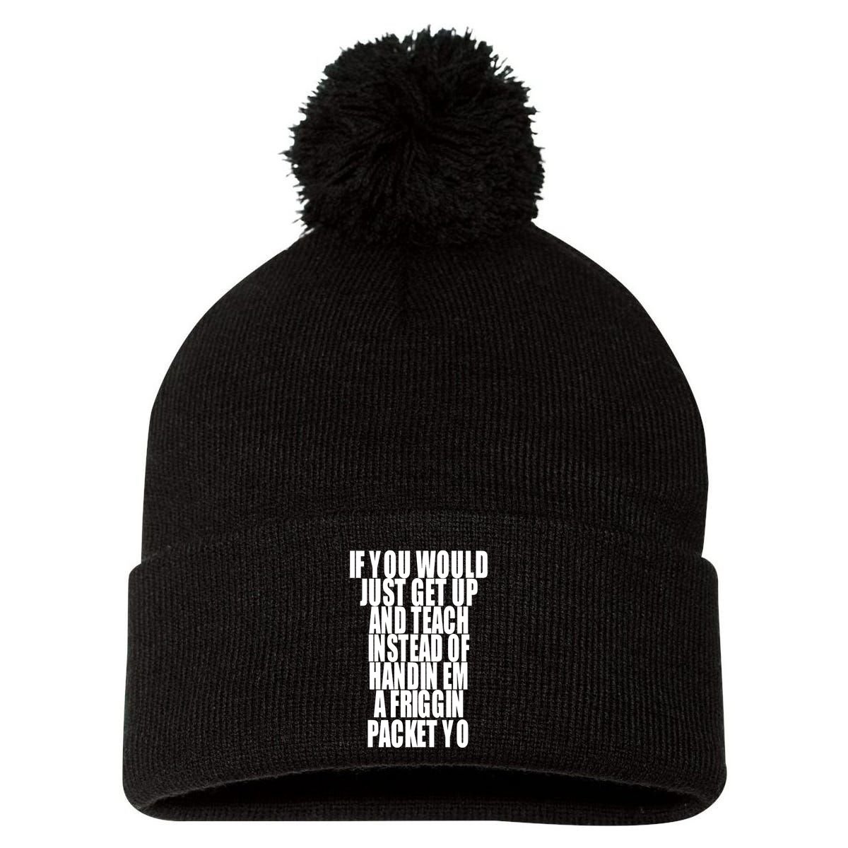 If You Would Just Get Up And Teach Instead Of Handin Em A Friggin Packet Yo Pom Pom 12in Knit Beanie
