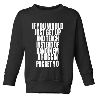 If You Would Just Get Up And Teach Instead Of Handin Em A Friggin Packet Yo Toddler Sweatshirt