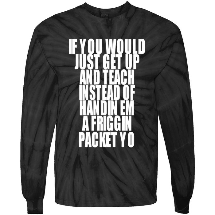 If You Would Just Get Up And Teach Instead Of Handin Em A Friggin Packet Yo Tie-Dye Long Sleeve Shirt