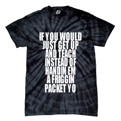 If You Would Just Get Up And Teach Instead Of Handin Em A Friggin Packet Yo Tie-Dye T-Shirt