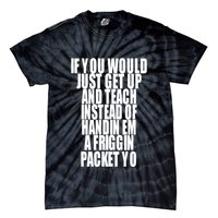 If You Would Just Get Up And Teach Instead Of Handin Em A Friggin Packet Yo Tie-Dye T-Shirt