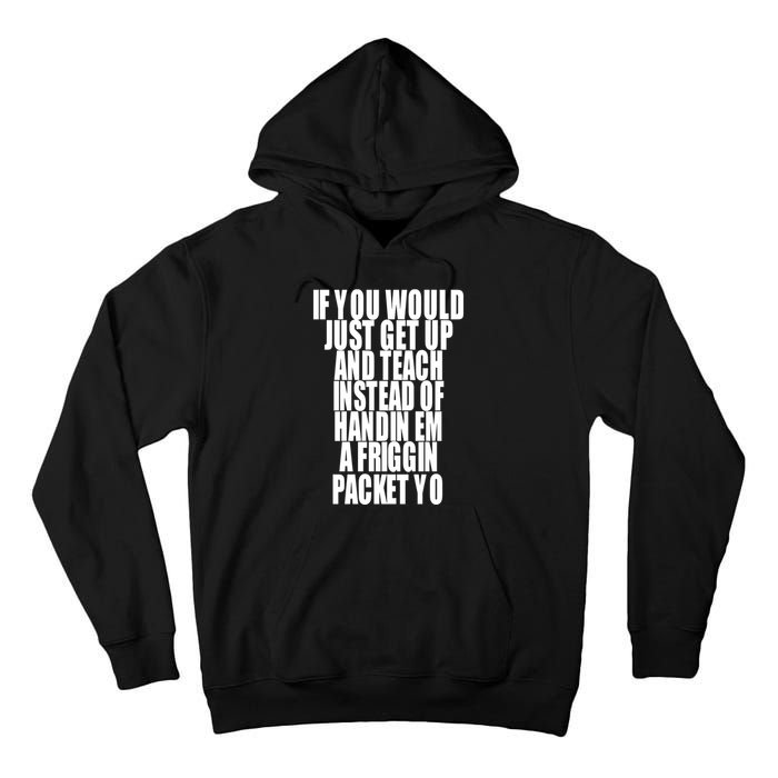 If You Would Just Get Up And Teach Instead Of Handin Em A Friggin Packet Yo Tall Hoodie