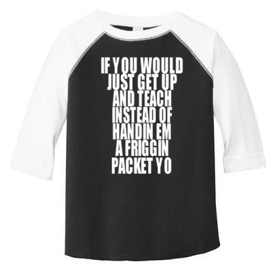 If You Would Just Get Up And Teach Instead Of Handin Em A Friggin Packet Yo Toddler Fine Jersey T-Shirt