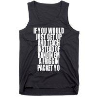 If You Would Just Get Up And Teach Instead Of Handin Em A Friggin Packet Yo Tank Top