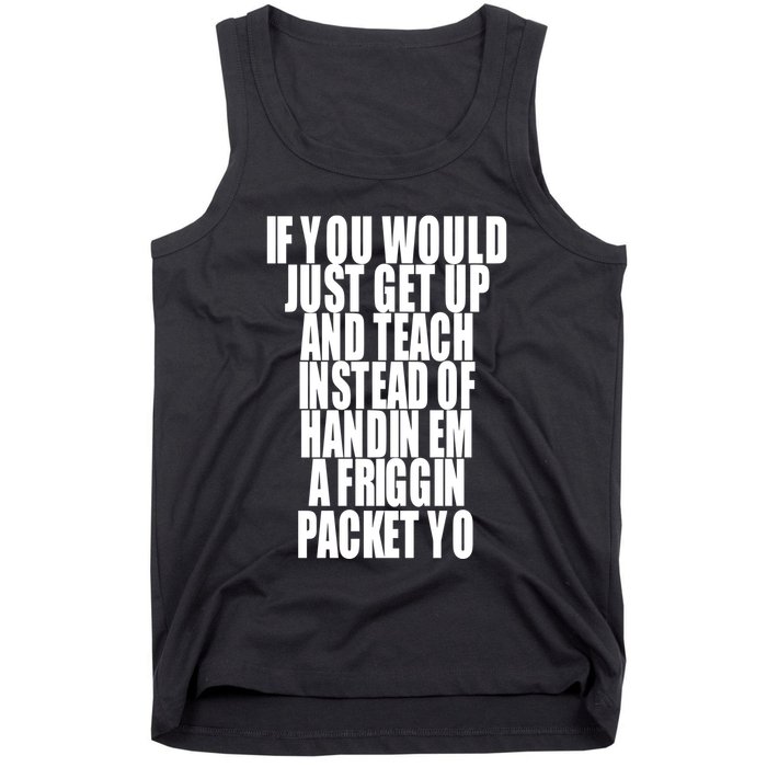 If You Would Just Get Up And Teach Instead Of Handin Em A Friggin Packet Yo Tank Top