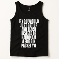 If You Would Just Get Up And Teach Instead Of Handin Em A Friggin Packet Yo Tank Top