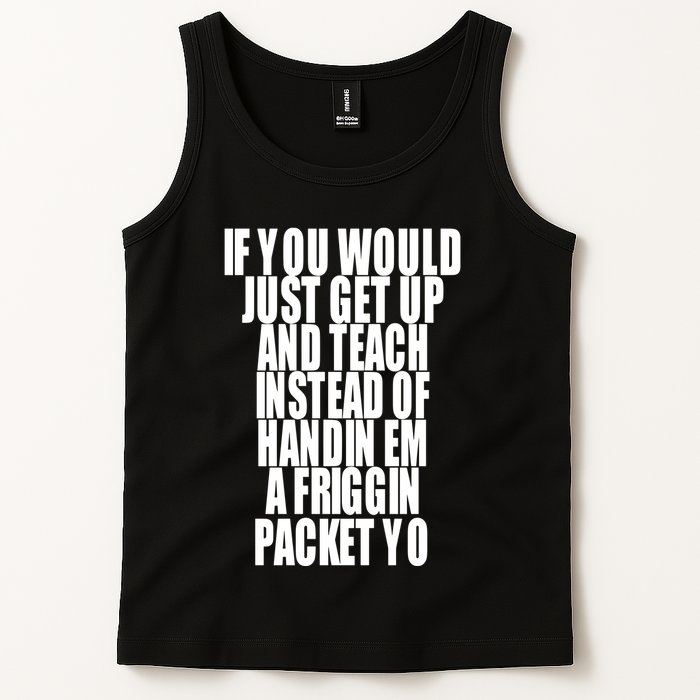 If You Would Just Get Up And Teach Instead Of Handin Em A Friggin Packet Yo Tank Top