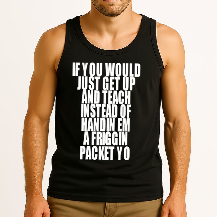If You Would Just Get Up And Teach Instead Of Handin Em A Friggin Packet Yo Tank Top