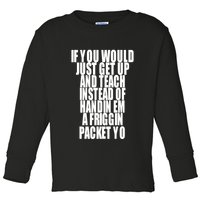 If You Would Just Get Up And Teach Instead Of Handin Em A Friggin Packet Yo Toddler Long Sleeve Shirt