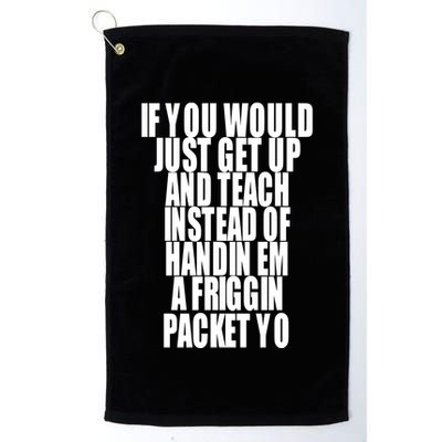 If You Would Just Get Up And Teach Instead Of Handin Em A Friggin Packet Yo Golf Towel