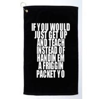 If You Would Just Get Up And Teach Instead Of Handin Em A Friggin Packet Yo Golf Towel