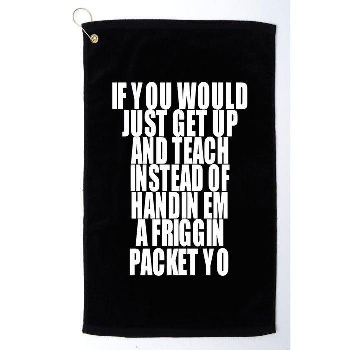 If You Would Just Get Up And Teach Instead Of Handin Em A Friggin Packet Yo Golf Towel