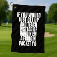If You Would Just Get Up And Teach Instead Of Handin Em A Friggin Packet Yo Golf Towel