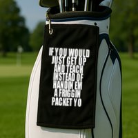 If You Would Just Get Up And Teach Instead Of Handin Em A Friggin Packet Yo Golf Towel