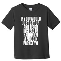 If You Would Just Get Up And Teach Instead Of Handin Em A Friggin Packet Yo Toddler T-Shirt