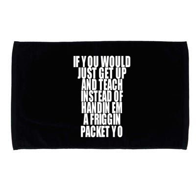 If You Would Just Get Up And Teach Instead Of Handin Em A Friggin Packet Yo Microfiber Hand Towel