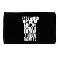 If You Would Just Get Up And Teach Instead Of Handin Em A Friggin Packet Yo Microfiber Hand Towel
