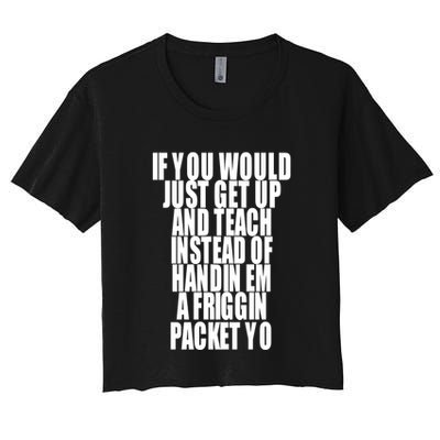 If You Would Just Get Up And Teach Instead Of Handin Em A Friggin Packet Yo Crop Top