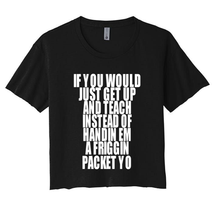 If You Would Just Get Up And Teach Instead Of Handin Em A Friggin Packet Yo Crop Top