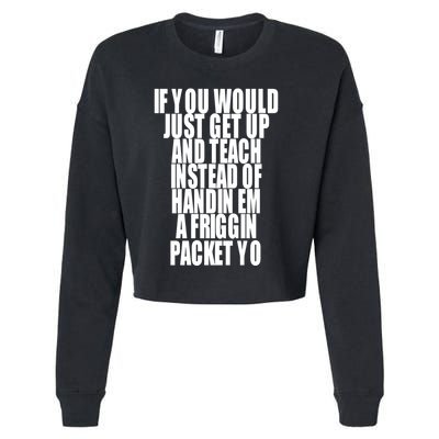 If You Would Just Get Up And Teach Instead Of Handin Em A Friggin Packet Yo Cropped Pullover Crew