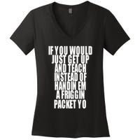 If You Would Just Get Up And Teach Instead Of Handin Em A Friggin Packet Yo Women's V-Neck T-Shirt