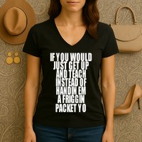 If You Would Just Get Up And Teach Instead Of Handin Em A Friggin Packet Yo Women's V-Neck T-Shirt