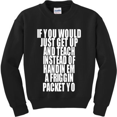 If You Would Just Get Up And Teach Instead Of Handin Em A Friggin Packet Yo Kids Sweatshirt