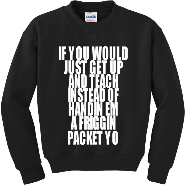 If You Would Just Get Up And Teach Instead Of Handin Em A Friggin Packet Yo Kids Sweatshirt