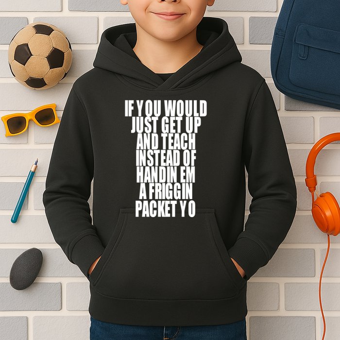If You Would Just Get Up And Teach Instead Of Handin Em A Friggin Packet Yo Kids Hoodie
